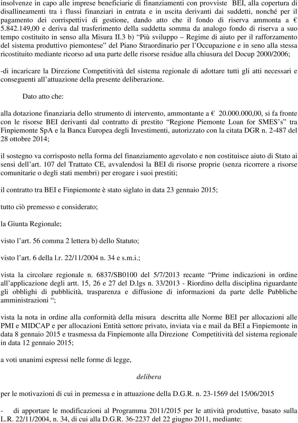 149,00 e deriva dal trasferimento della suddetta somma da analogo fondo di riserva a suo tempo costituito in senso alla Misura II.