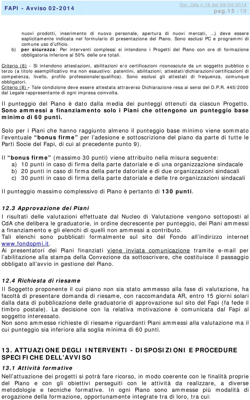 Criterio (6) - Si intendono attestazioni, abilitazioni e/o certificazioni riconosciute da un soggetto pubblico o terzo (a titolo esemplificativo ma non esaustivo: patentini, abilitazioni;