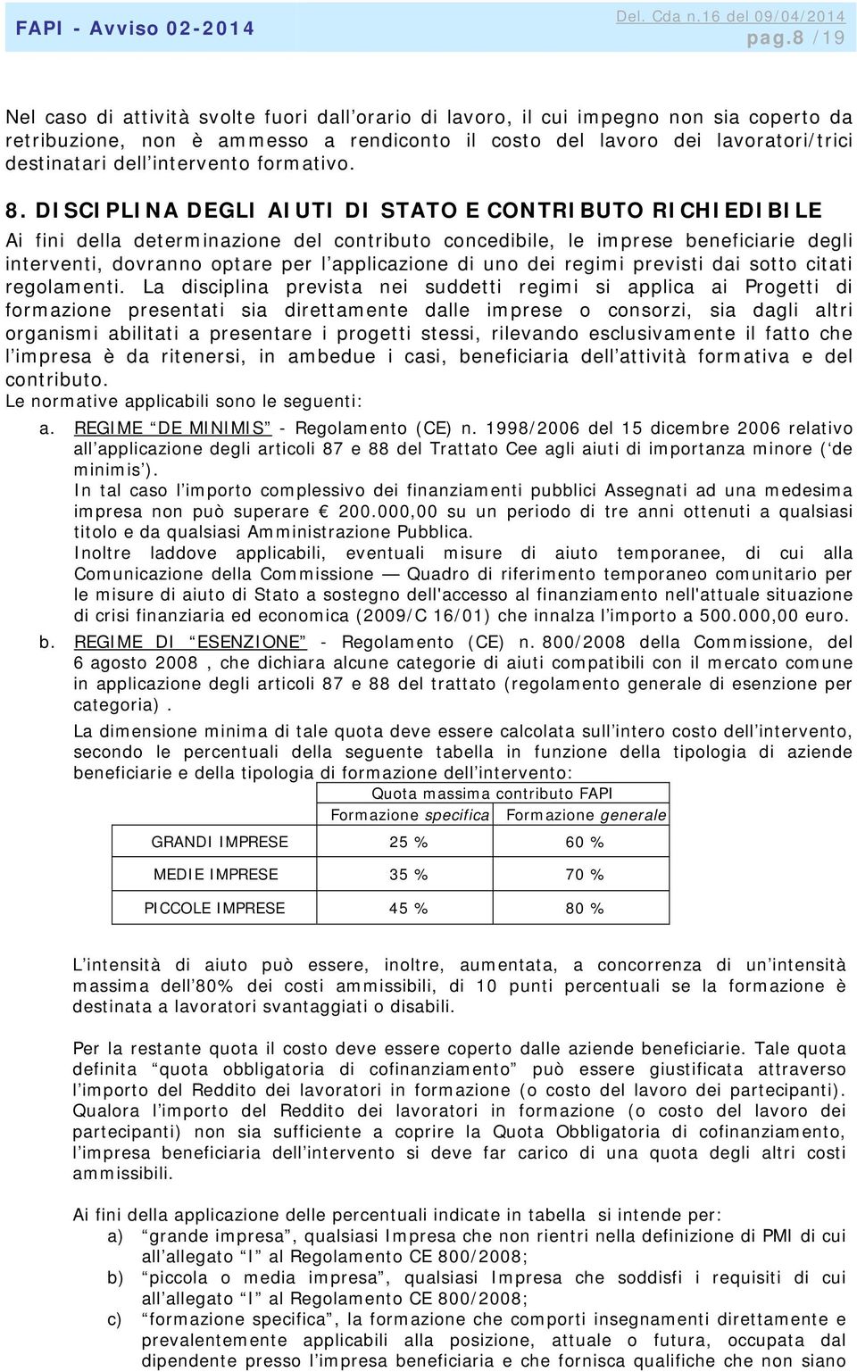 DISCIPLINA DEGLI AIUTI DI STATO E CONTRIBUTO RICHIEDIBILE Ai fini della determinazione del contributo concedibile, le imprese beneficiarie degli interventi, dovranno optare per l applicazione di uno