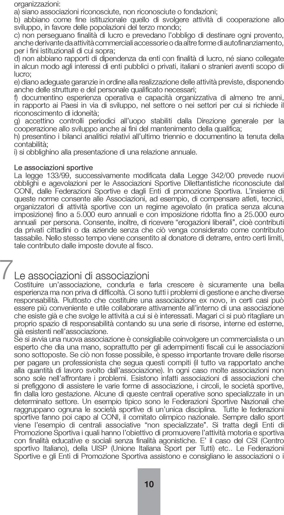 autofinanziamento, per i fini istituzionali di cui sopra; d) non abbiano rapporti di dipendenza da enti con finalità di lucro, né siano collegate in alcun modo agli interessi di enti pubblici o