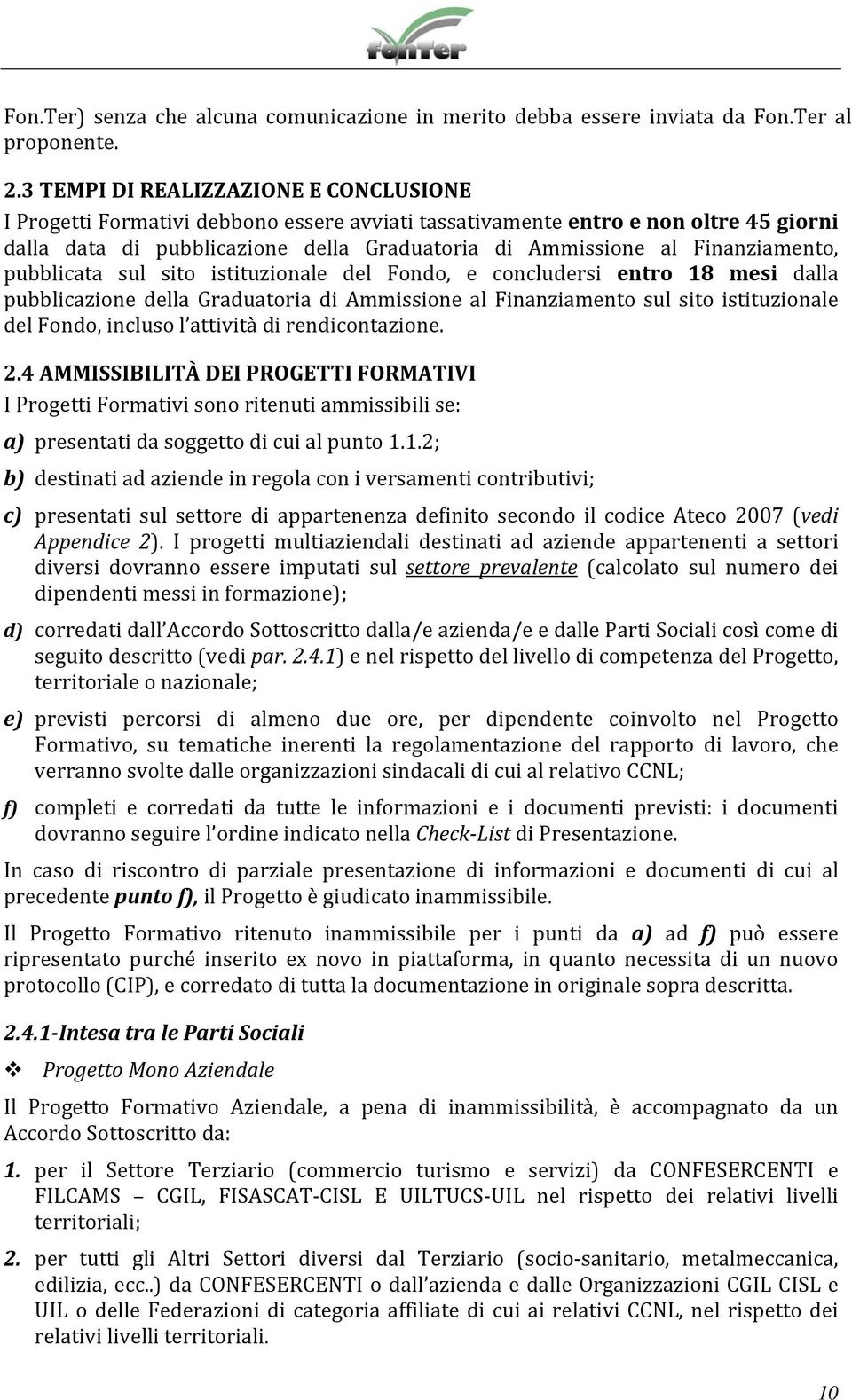 Finanziamento, pubblicata sul sito istituzionale del Fondo, e concludersi entro 18 mesi dalla pubblicazione della Graduatoria di Ammissione al Finanziamento sul sito istituzionale del Fondo, incluso