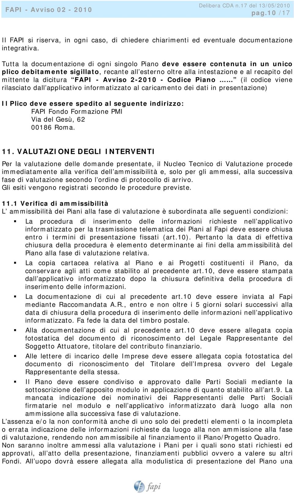 Avviso 2-2010 - Codice Piano (il codice viene rilasciato dall applicativo informatizzato al caricamento dei dati in presentazione) Il Plico deve essere spedito al seguente indirizzo: FAPI Fondo