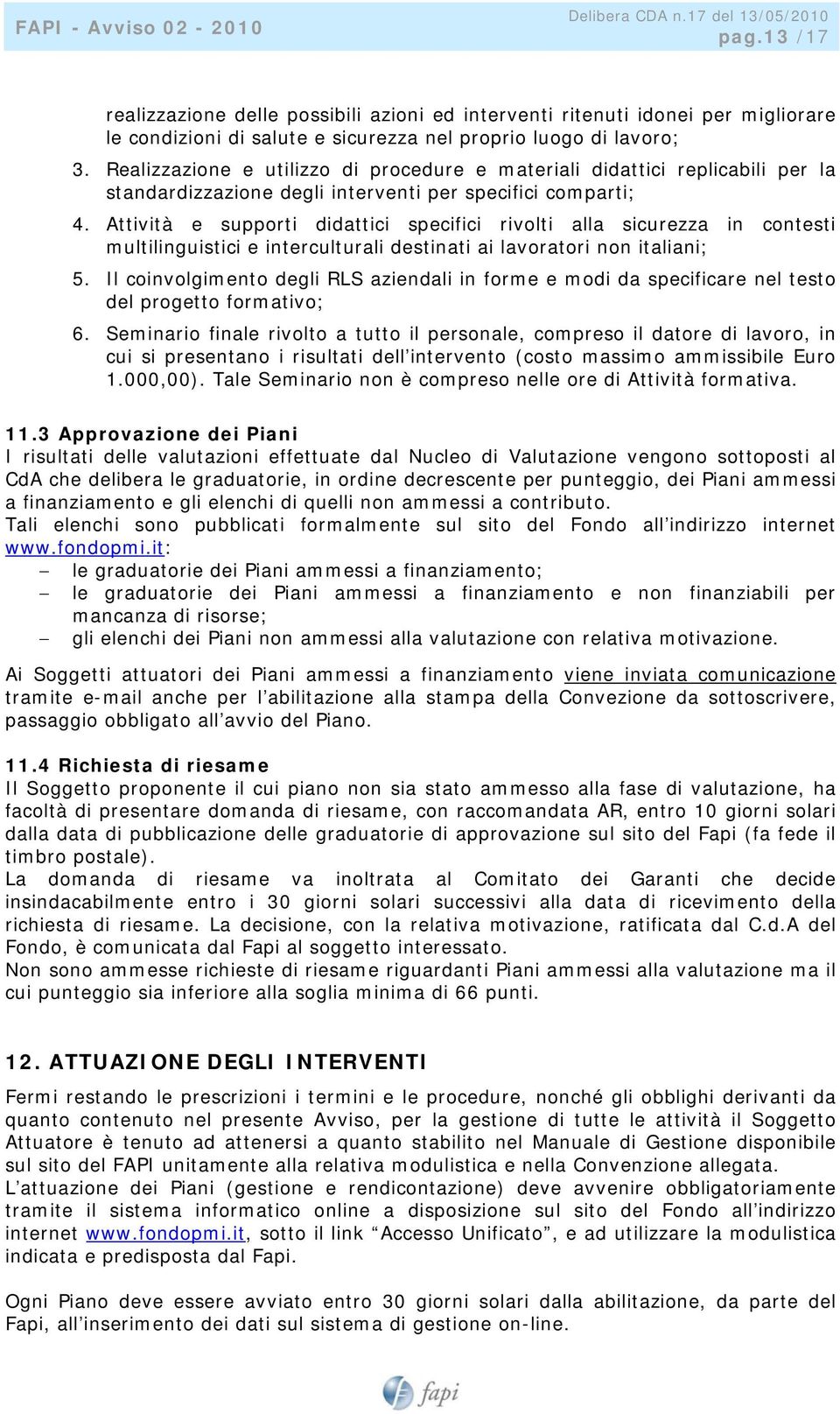 Attività e supporti didattici specifici rivolti alla sicurezza in contesti multilinguistici e interculturali destinati ai lavoratori non italiani; 5.