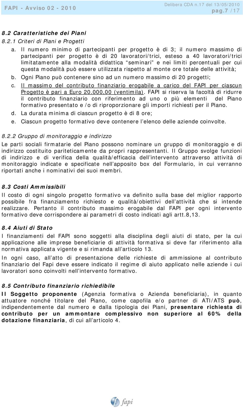 seminari e nei limiti percentuali per cui questa modalità può essere utilizzata rispetto al monte ore totale delle attività; b. Ogni Piano può contenere sino ad un numero massimo di 20 progetti; c.