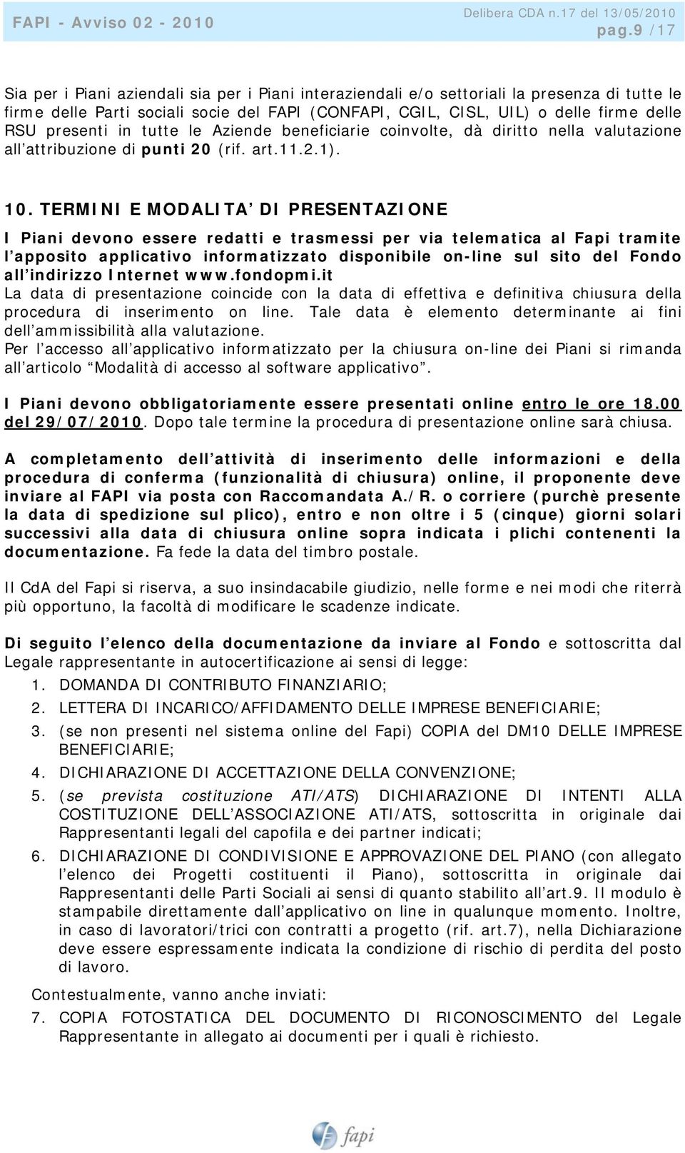 TERMINI E MODALITA DI PRESENTAZIONE I Piani devono essere redatti e trasmessi per via telematica al Fapi tramite l apposito applicativo informatizzato disponibile on-line sul sito del Fondo all