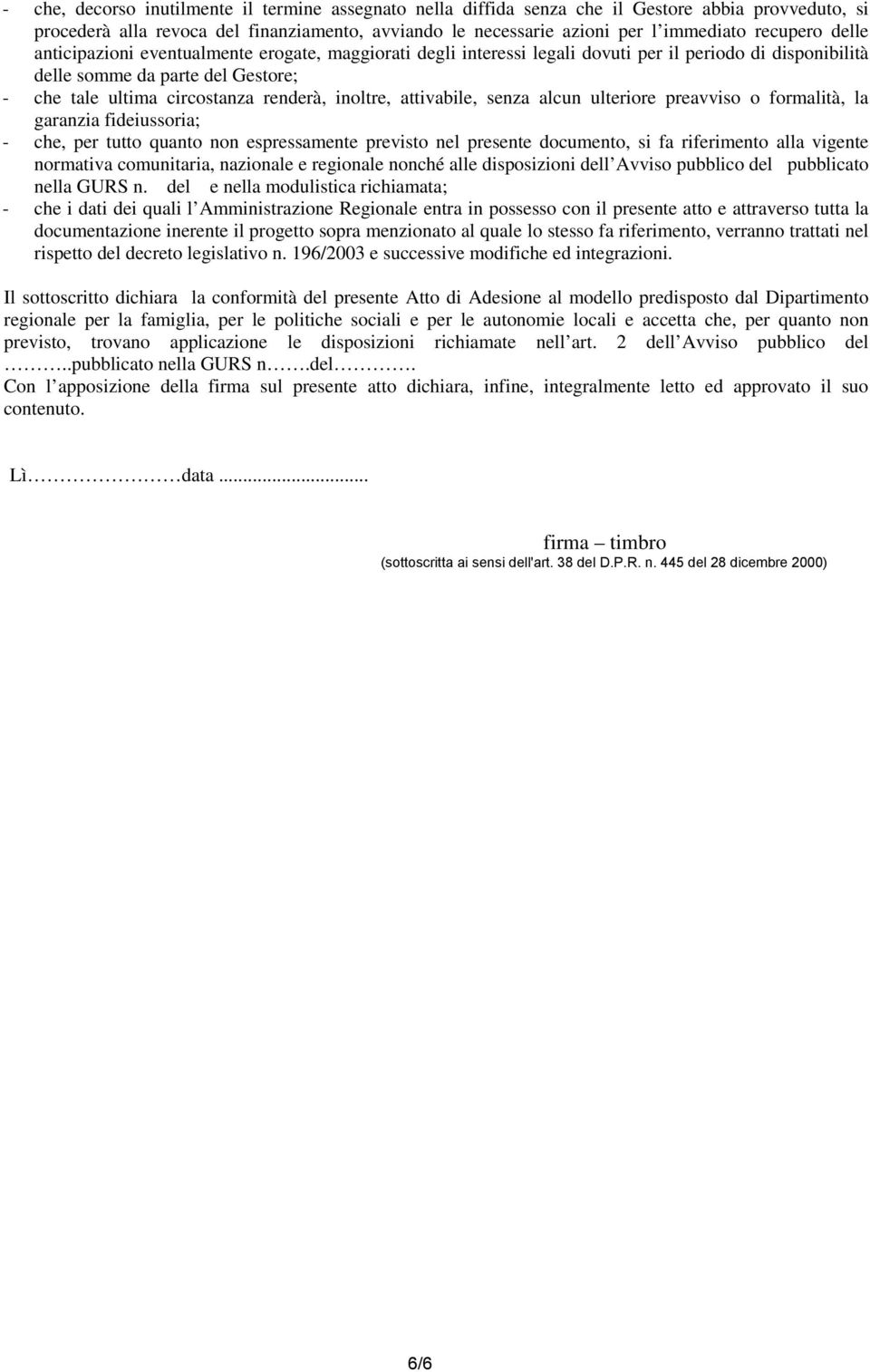 attivabile, senza alcun ulteriore preavviso o formalità, la garanzia fideiussoria; - che, per tutto quanto non espressamente previsto nel presente documento, si fa riferimento alla vigente normativa