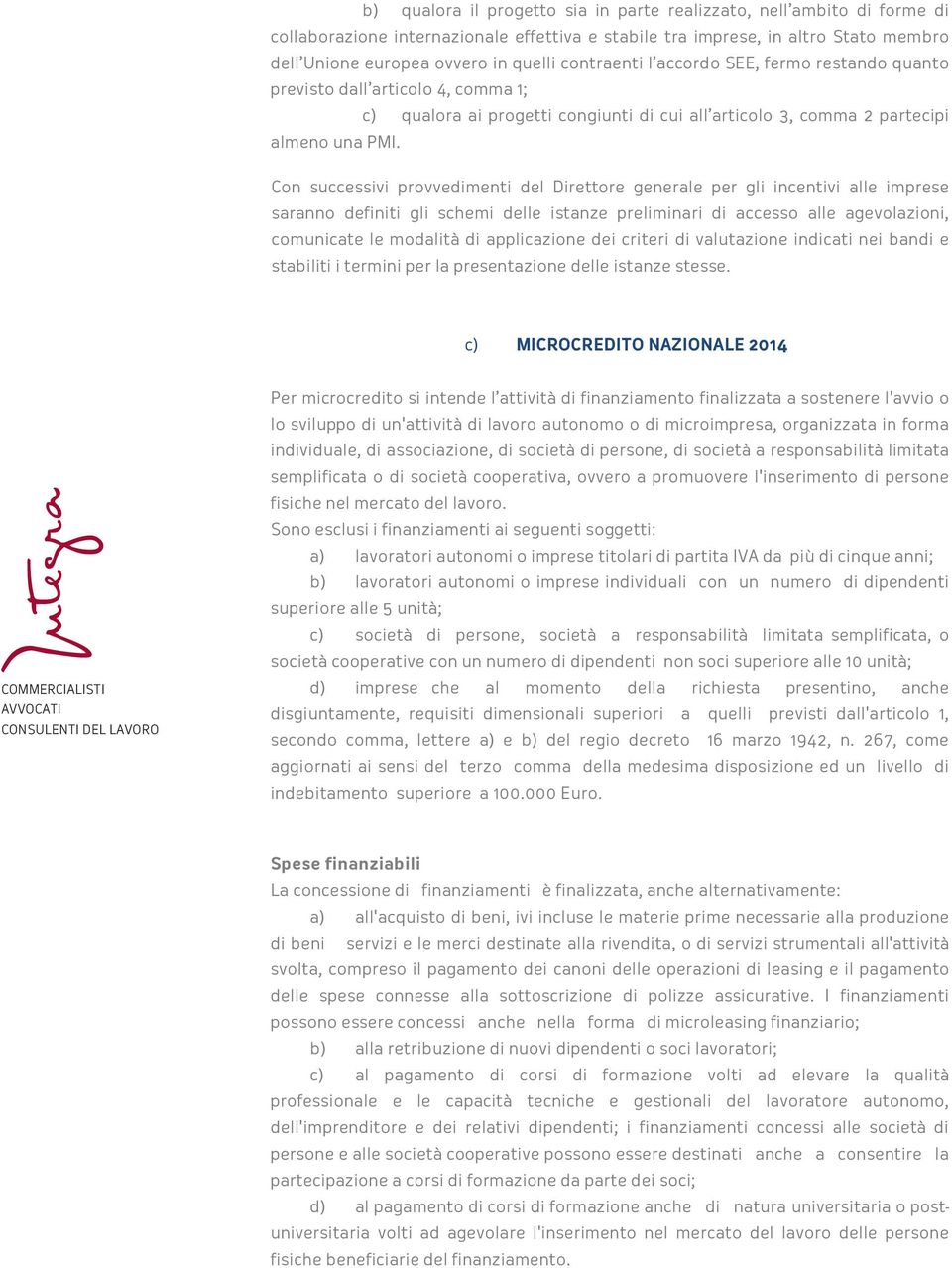 Con successivi provvedimenti del Direttore generale per gli incentivi alle imprese saranno definiti gli schemi delle istanze preliminari di accesso alle agevolazioni, comunicate le modalità di