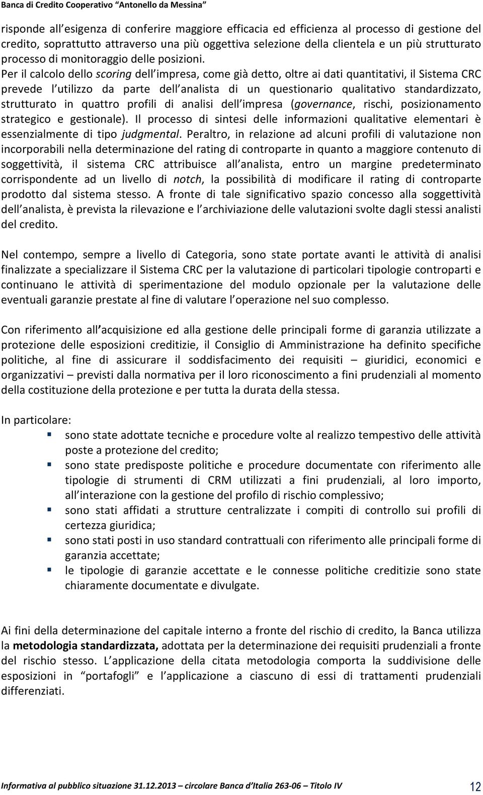 Per il calcolo dello scoring dell impresa, come già detto, oltre ai dati quantitativi, il Sistema CRC prevede l utilizzo da parte dell analista di un questionario qualitativo standardizzato,