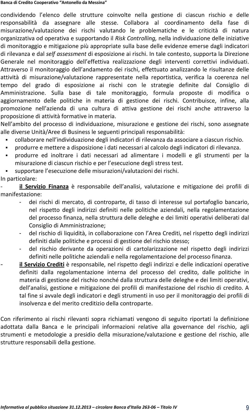 individuazione delle iniziative di monitoraggio e mitigazione più appropriate sulla base delle evidenze emerse dagli indicatori di rilevanza e dal self assessment di esposizione ai rischi.