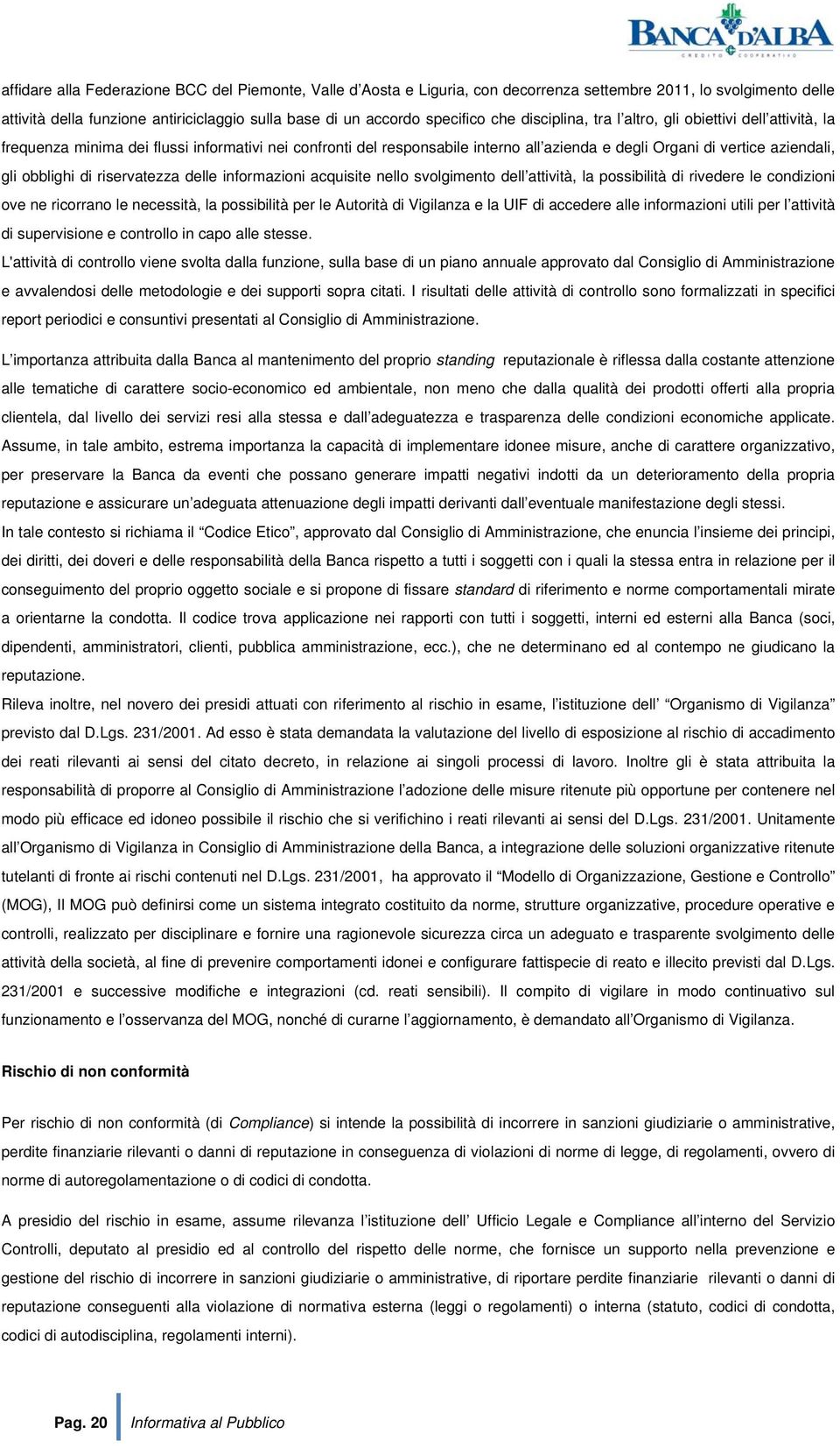 di riservatezza delle informazioni acquisite nello svolgimento dell attività, la possibilità di rivedere le condizioni ove ne ricorrano le necessità, la possibilità per le Autorità di Vigilanza e la