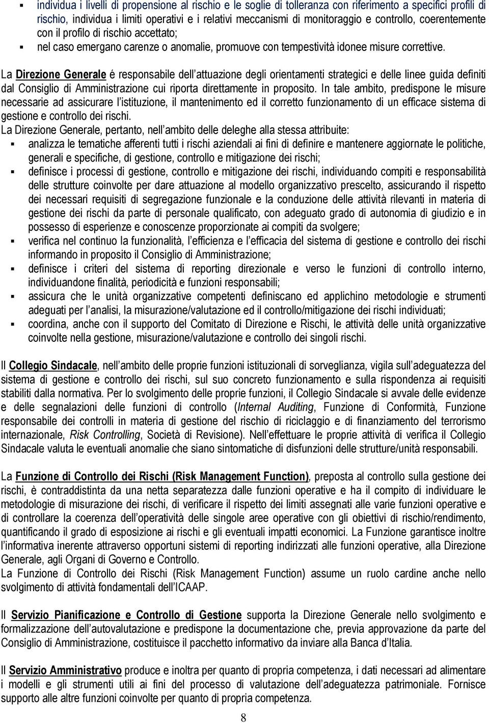 La Direzione Generale é responsabile dell attuazione degli orientamenti strategici e delle linee guida definiti dal Consiglio di Amministrazione cui riporta direttamente in proposito.