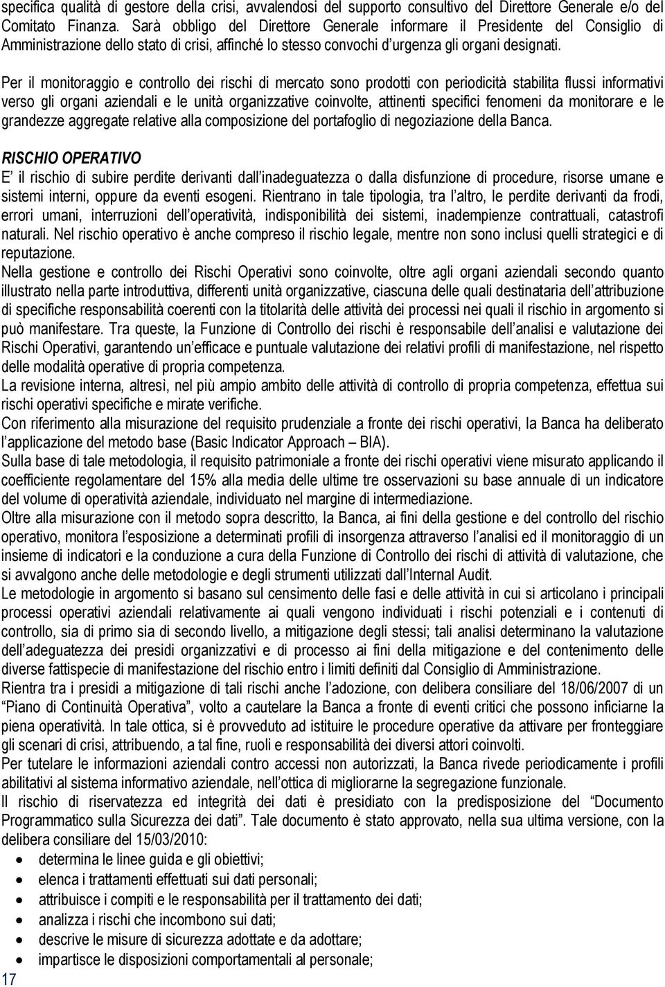 Per il monitoraggio e controllo dei rischi di mercato sono prodotti con periodicità stabilita flussi informativi verso gli organi aziendali e le unità organizzative coinvolte, attinenti specifici