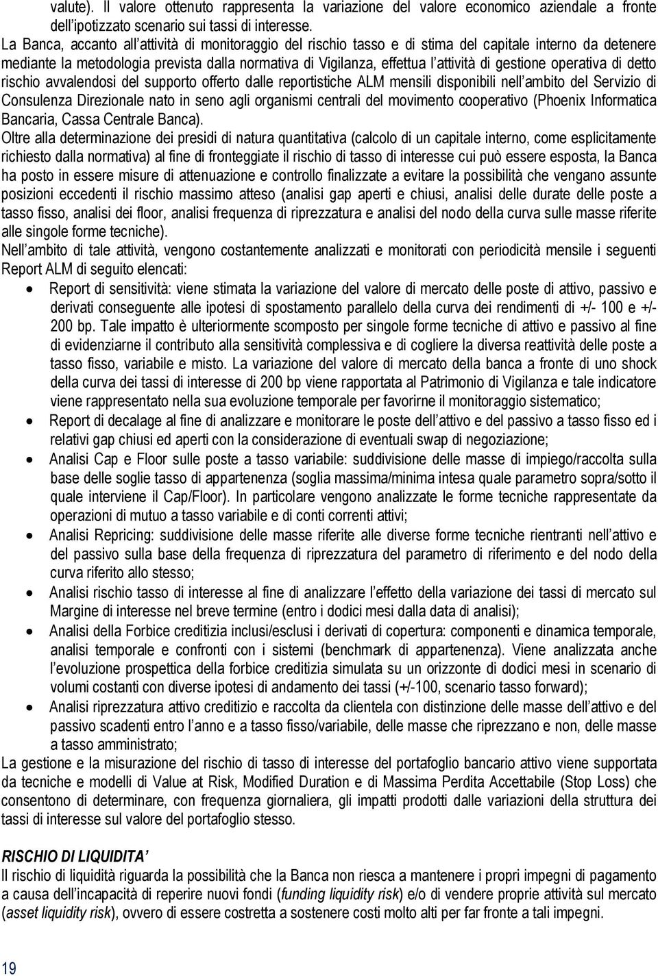 gestione operativa di detto rischio avvalendosi del supporto offerto dalle reportistiche ALM mensili disponibili nell ambito del Servizio di Consulenza Direzionale nato in seno agli organismi