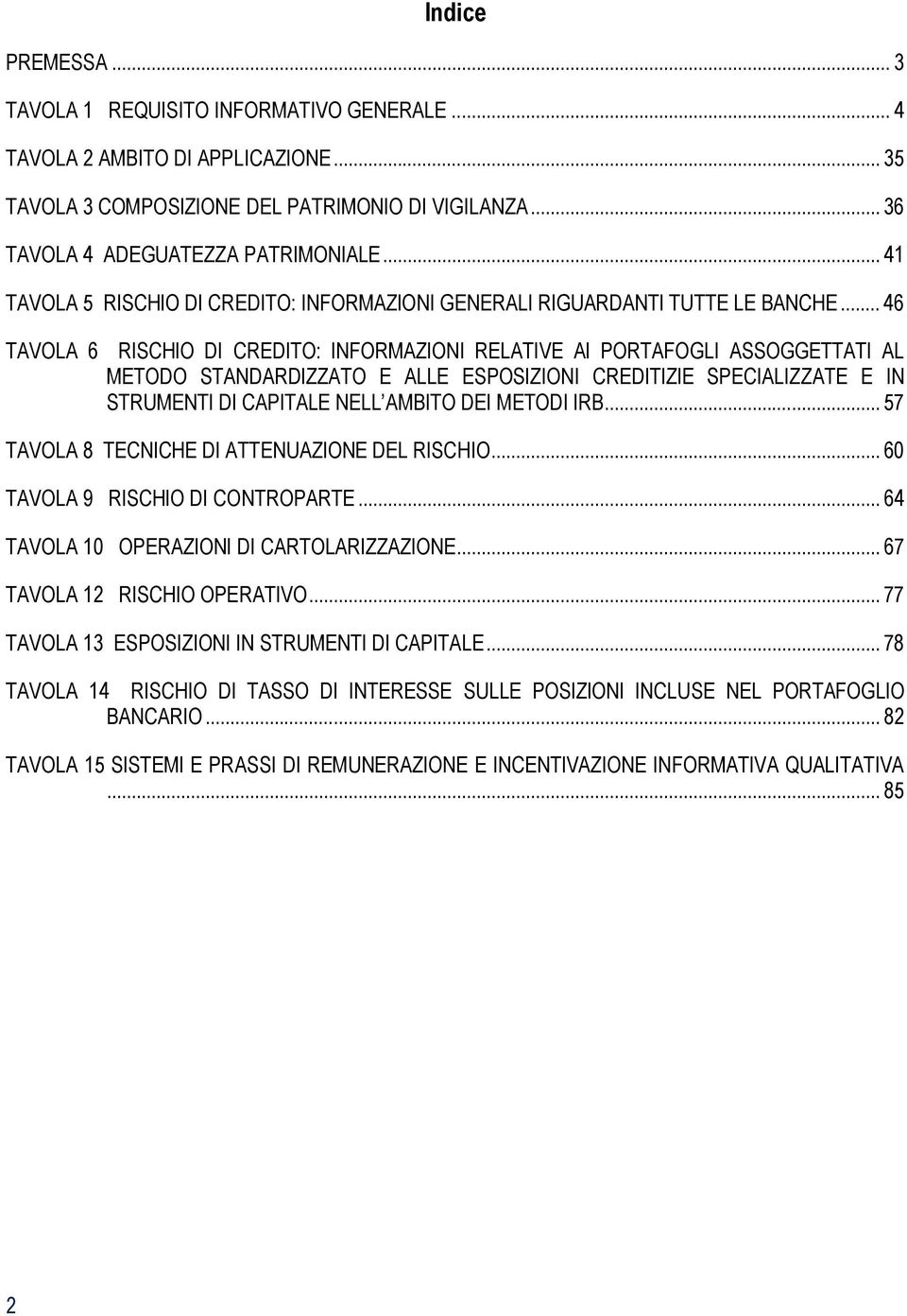 .. 46 TAVOLA 6 RISCHIO DI CREDITO: INFORMAZIONI RELATIVE AI PORTAFOGLI ASSOGGETTATI AL METODO STANDARDIZZATO E ALLE ESPOSIZIONI CREDITIZIE SPECIALIZZATE E IN STRUMENTI DI CAPITALE NELL AMBITO DEI