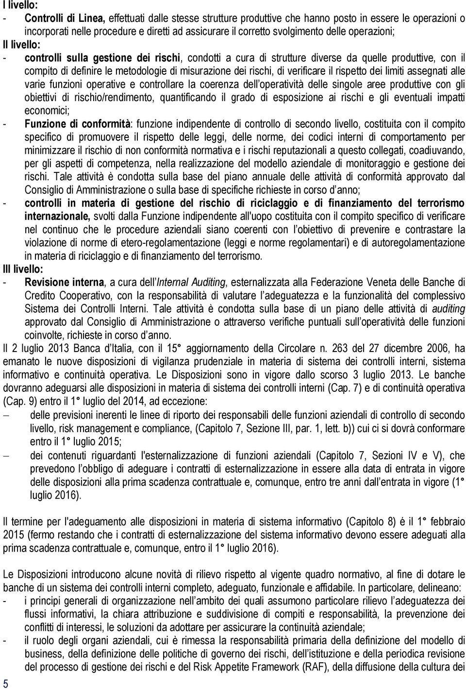 verificare il rispetto dei limiti assegnati alle varie funzioni operative e controllare la coerenza dell operatività delle singole aree produttive con gli obiettivi di rischio/rendimento,