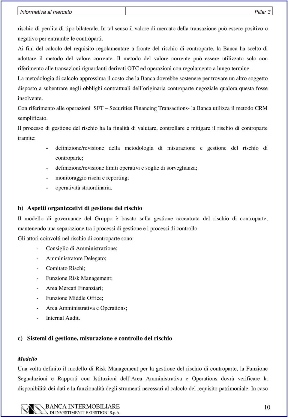 Il metodo del valore corrente può essere utilizzato solo con riferimento alle transazioni riguardanti derivati OTC ed operazioni con regolamento a lungo termine.