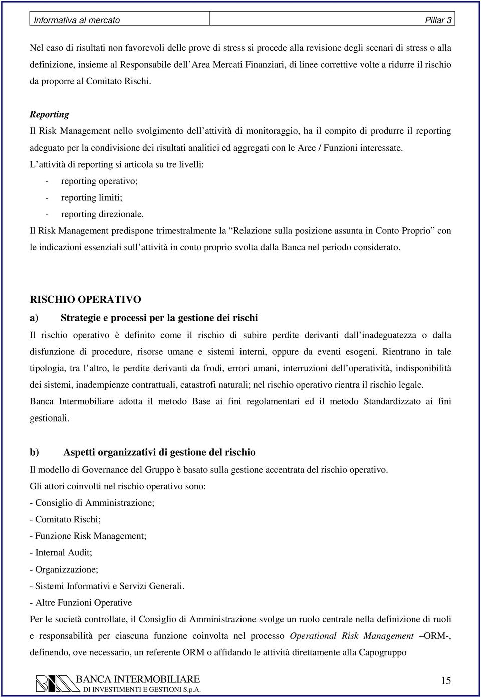 Reporting Il Risk Management nello svolgimento dell attività di monitoraggio, ha il compito di produrre il reporting adeguato per la condivisione dei risultati analitici ed aggregati con le Aree /