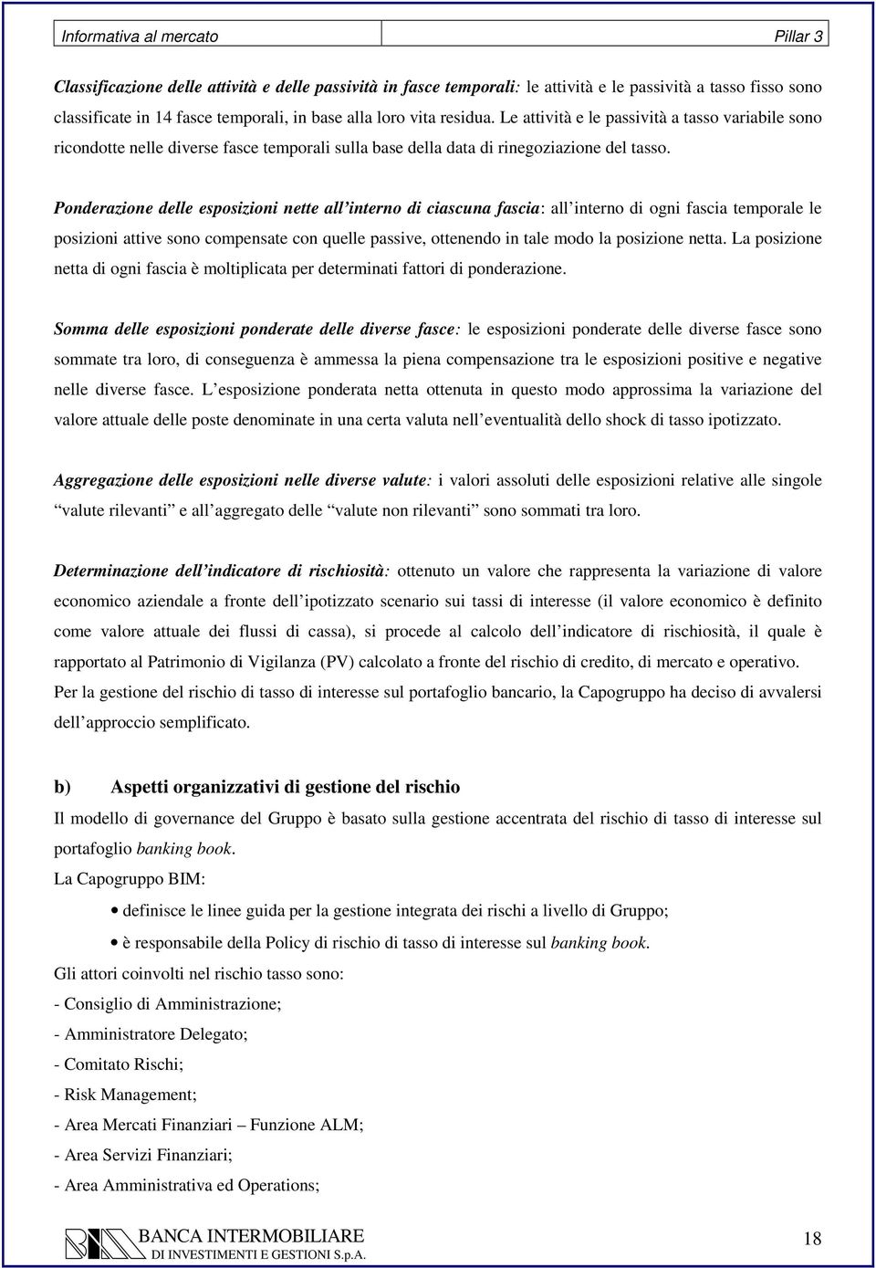 Ponderazione delle esposizioni nette all interno di ciascuna fascia: all interno di ogni fascia temporale le posizioni attive sono compensate con quelle passive, ottenendo in tale modo la posizione