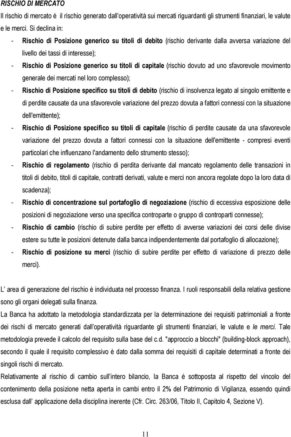 capitale (rischio dovuto ad uno sfavorevole movimento generale dei mercati nel loro complesso); - Rischio di Posizione specifico su titoli di debito (rischio di insolvenza legato al singolo emittente