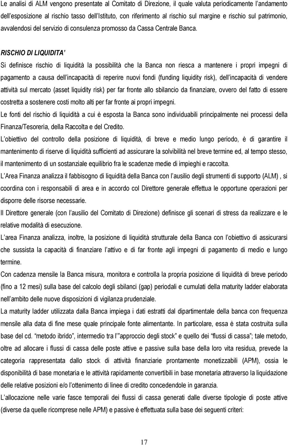 RISCHIO DI LIQUIDITA Si definisce rischio di liquidità la possibilità che la Banca non riesca a mantenere i propri impegni di pagamento a causa dell incapacità di reperire nuovi fondi (funding