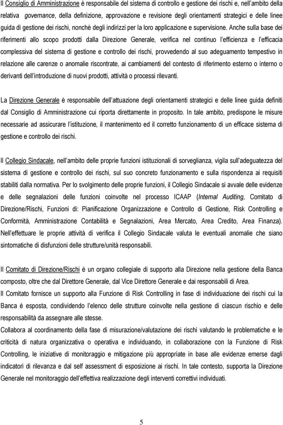 Anche sulla base dei riferimenti allo scopo prodotti dalla Direzione Generale, verifica nel continuo l efficienza e l efficacia complessiva del sistema di gestione e controllo dei rischi, provvedendo