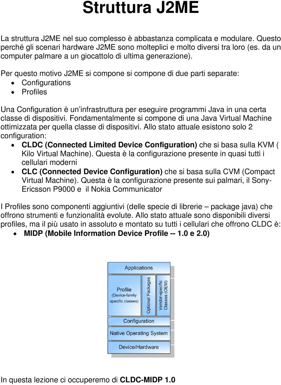 Per questo motivo J2ME si compone si compone di due parti separate: Configurations Profiles Una Configuration è un infrastruttura per eseguire programmi Java in una certa classe di dispositivi.