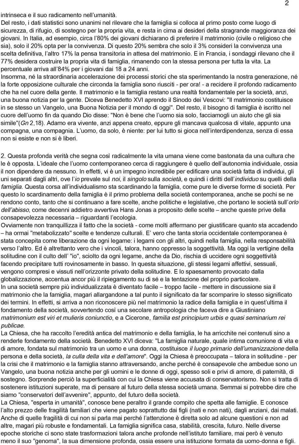 della stragrande maggioranza dei giovani. In Italia, ad esempio, circa l 80% dei giovani dichiarano di preferire il matrimonio (civile o religioso che sia), solo il 20% opta per la convivenza.