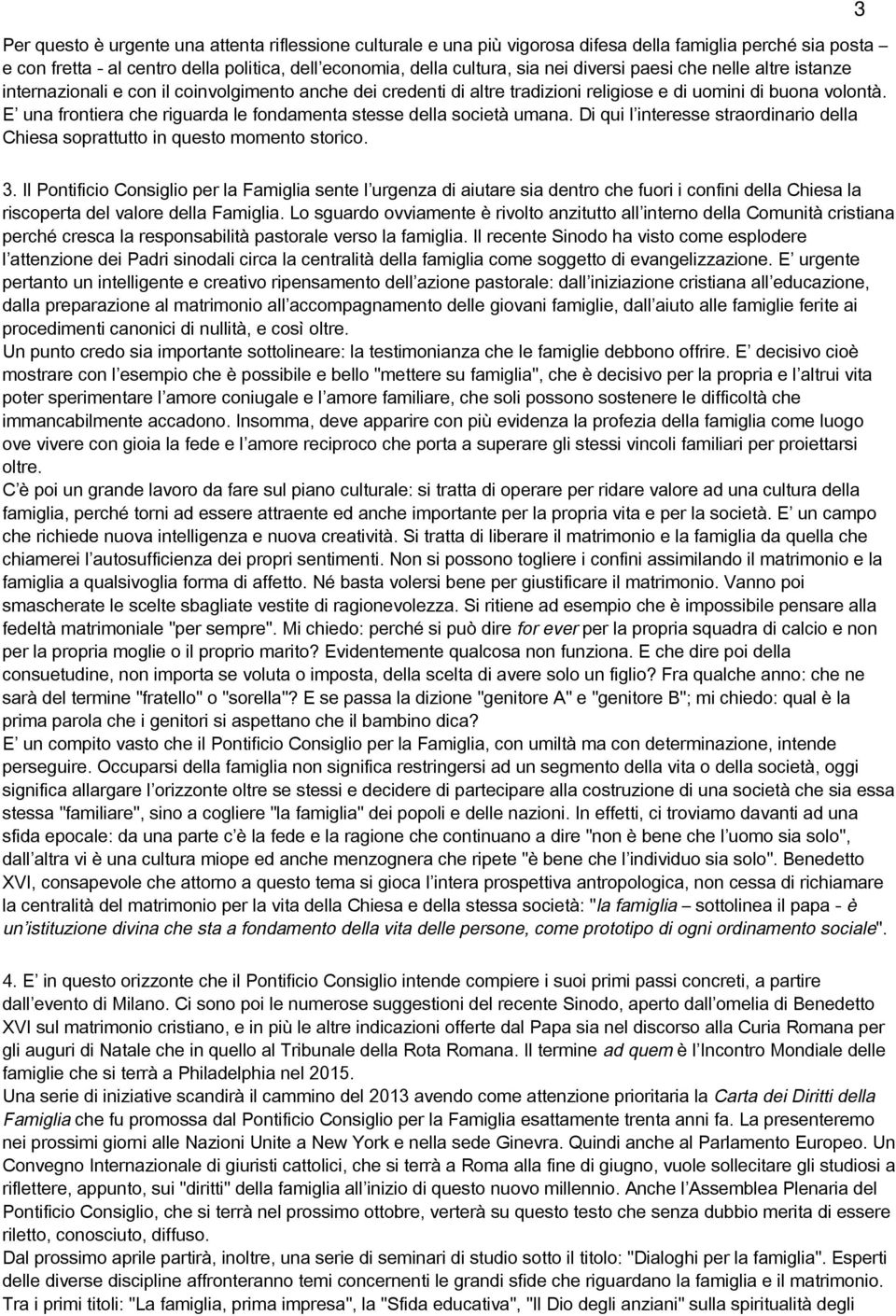 E una frontiera che riguarda le fondamenta stesse della società umana. Di qui l interesse straordinario della Chiesa soprattutto in questo momento storico. 3 3.