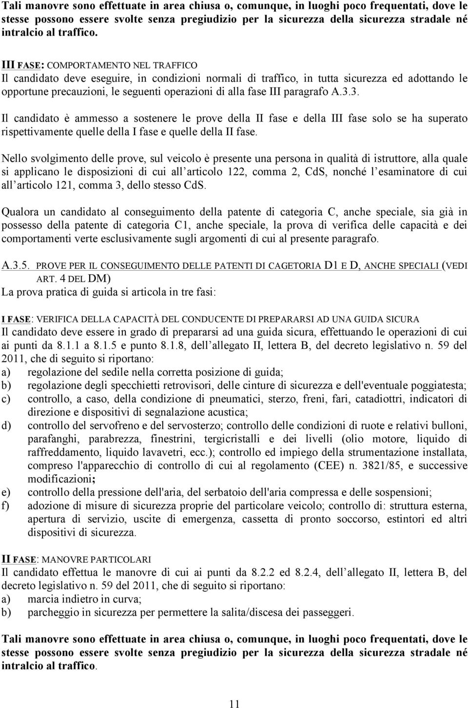 III FASE: COMPORTAMENTO NEL TRAFFICO Il candidato deve eseguire, in condizioni normali di traffico, in tutta sicurezza ed adottando le opportune precauzioni, le seguenti operazioni di alla fase III