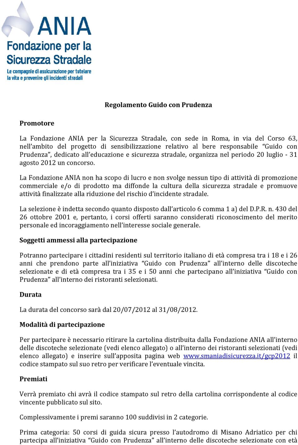 La Fondazione ANIA non ha scopo di lucro e non svolge nessun tipo di attività di promozione commerciale e/o di prodotto ma diffonde la cultura della sicurezza stradale e promuove attività finalizzate