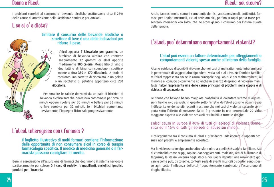 Un bicchiere di bevanda alcolica che contiene mediamente 12 grammi di alcol apporta mediamente 100 calorie.