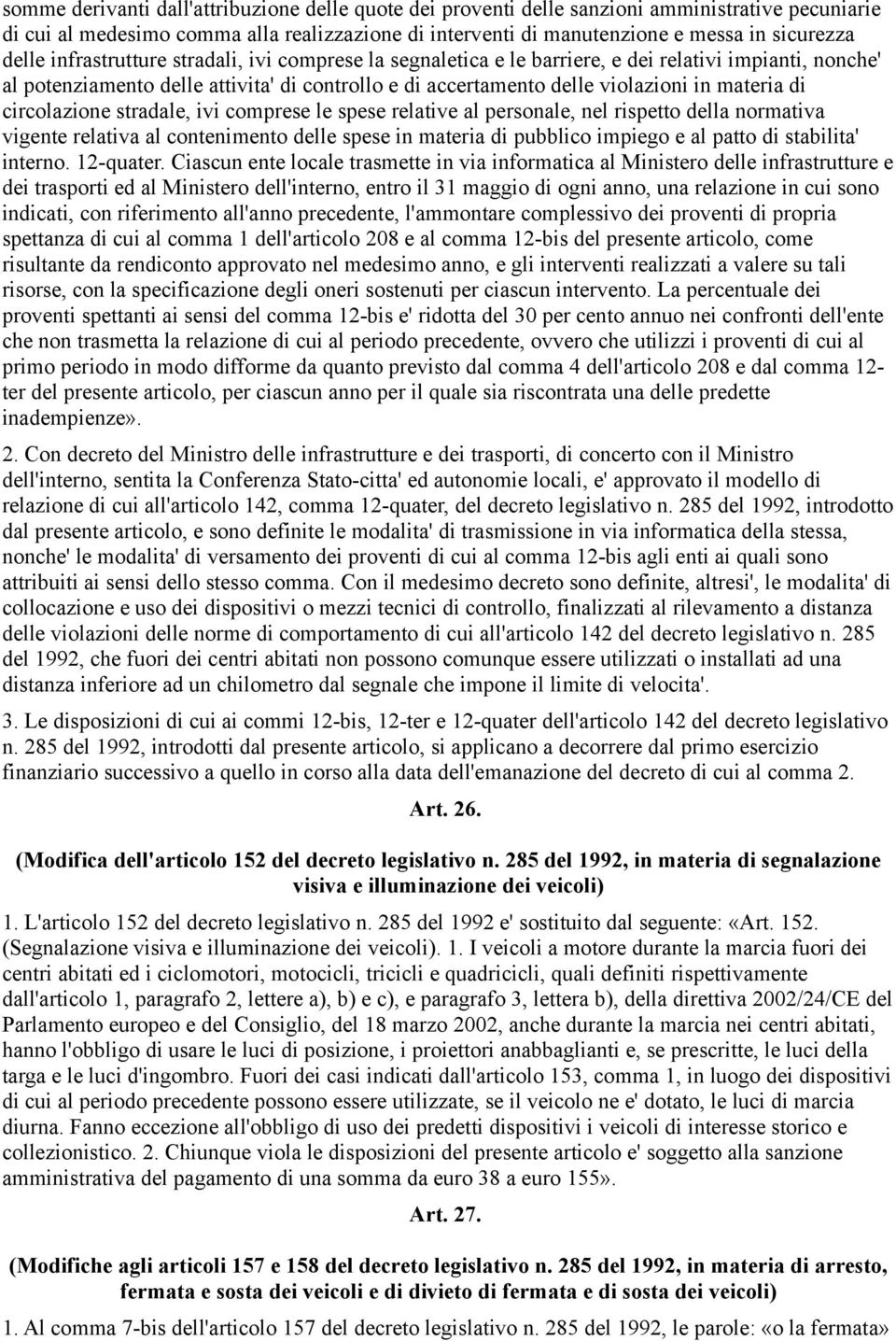 di circolazione stradale, ivi comprese le spese relative al personale, nel rispetto della normativa vigente relativa al contenimento delle spese in materia di pubblico impiego e al patto di