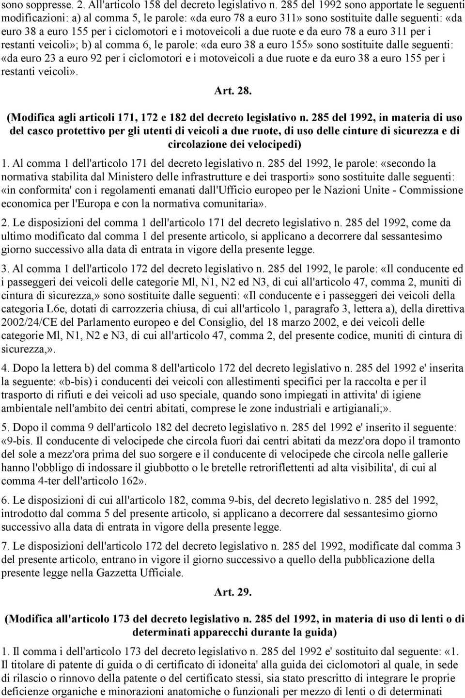 ruote e da euro 78 a euro 311 per i restanti veicoli»; b) al comma 6, le parole: «da euro 38 a euro 155» sono sostituite dalle seguenti: «da euro 23 a euro 92 per i ciclomotori e i motoveicoli a due