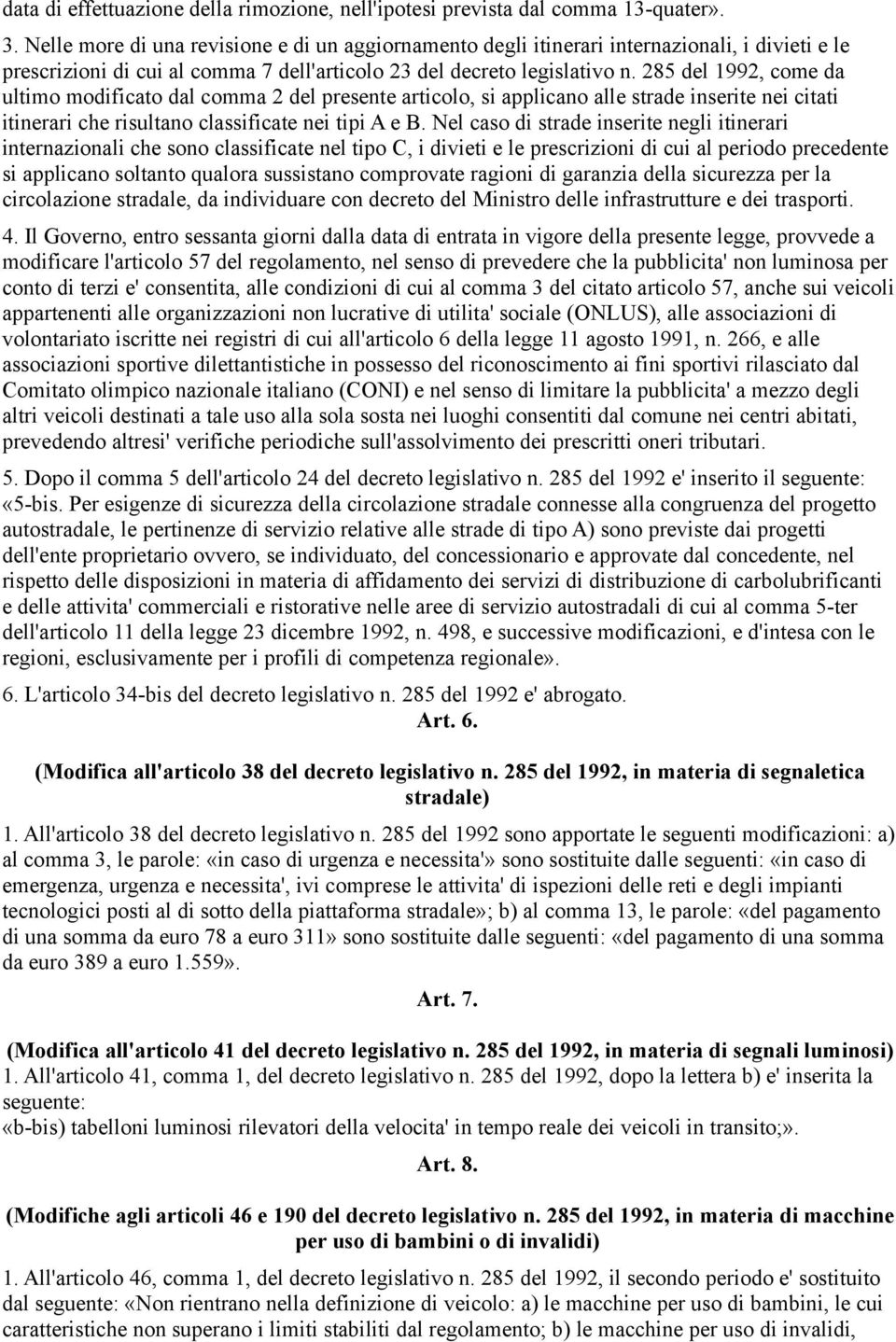 285 del 1992, come da ultimo modificato dal comma 2 del presente articolo, si applicano alle strade inserite nei citati itinerari che risultano classificate nei tipi A e B.