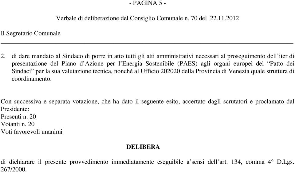 Sostenibile (PAES) agli organi europei del Patto dei Sindaci per la sua valutazione tecnica, nonché al Ufficio 202020 della Provincia di Venezia quale struttura di