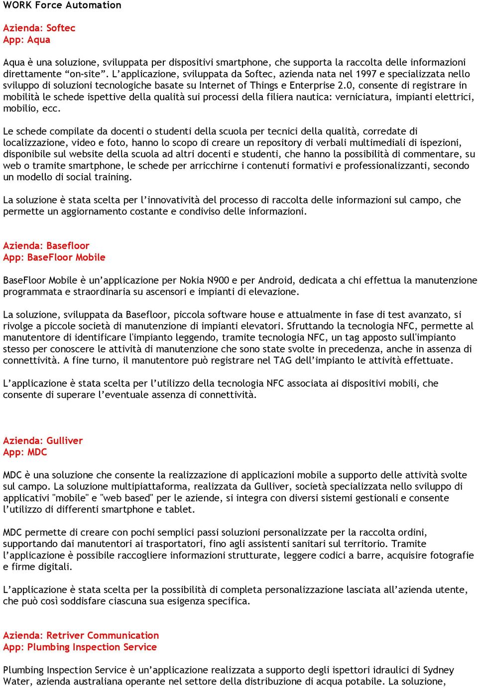 0, consente di registrare in mobilità le schede ispettive della qualità sui processi della filiera nautica: verniciatura, impianti elettrici, mobilio, ecc.