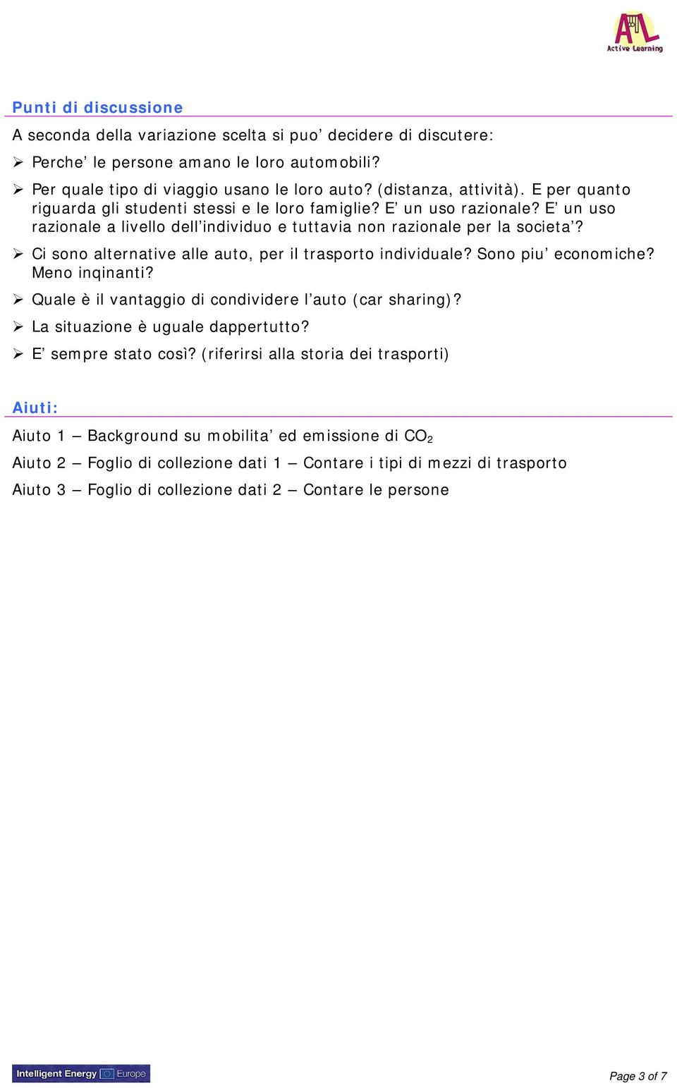 Ci sono alternative alle auto, per il trasporto individuale? Sono piu economiche? Meno inqinanti? Quale è il vantaggio di condividere l auto (car sharing)? La situazione è uguale dappertutto?