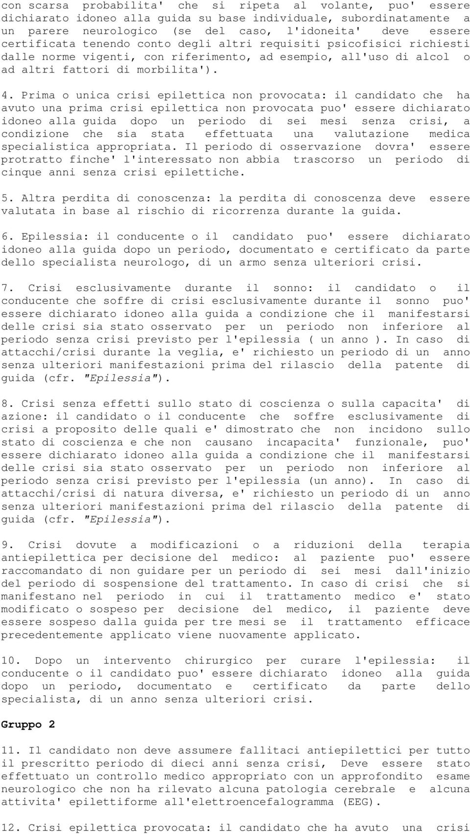 Prima o unica crisi epilettica non provocata: il candidato che ha avuto una prima crisi epilettica non provocata puo' essere dichiarato idoneo alla guida dopo un periodo di sei mesi senza crisi, a