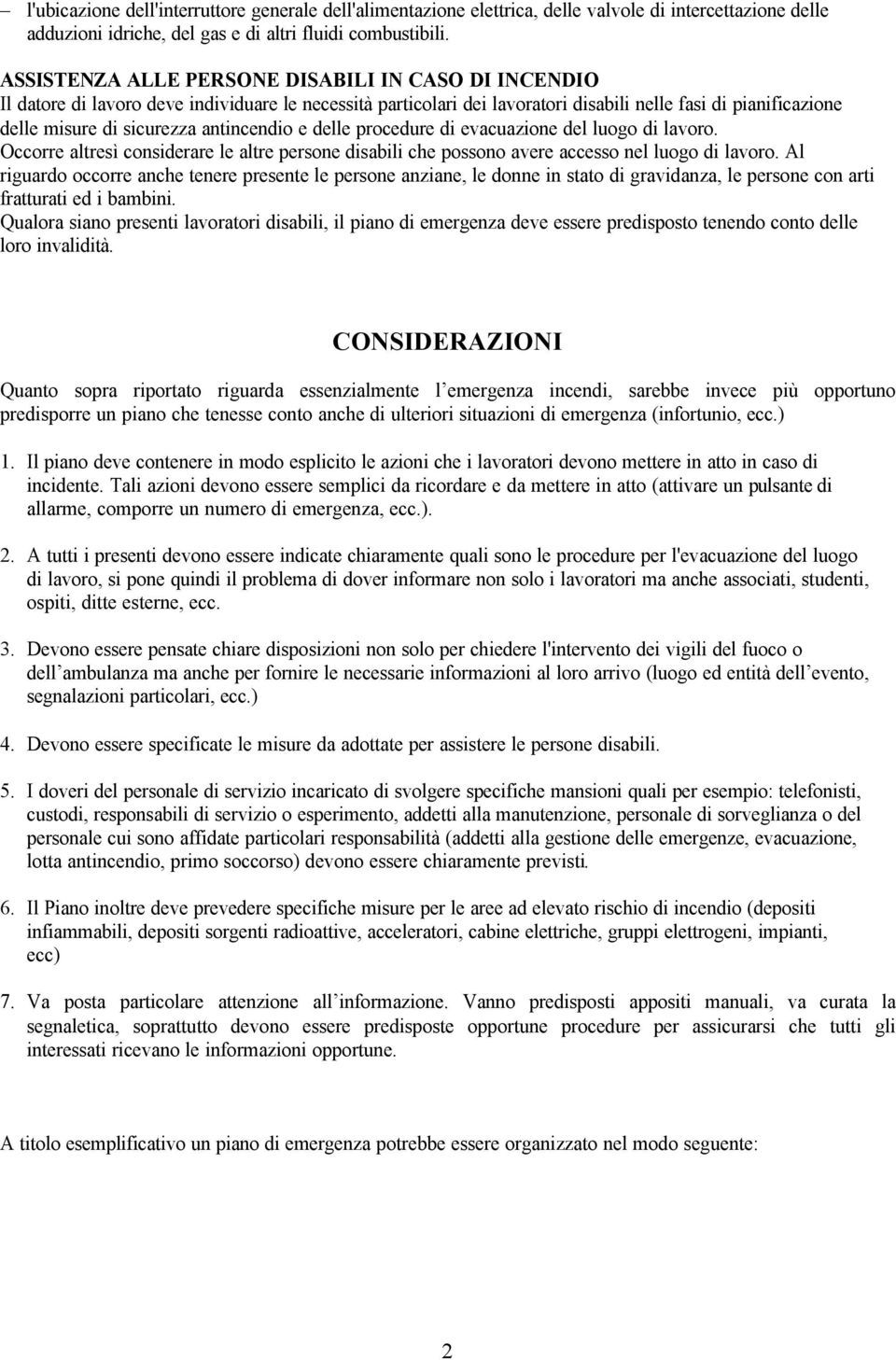 antincendio e delle procedure di evacuazione del luogo di lavoro. Occorre altresì considerare le altre persone disabili che possono avere accesso nel luogo di lavoro.