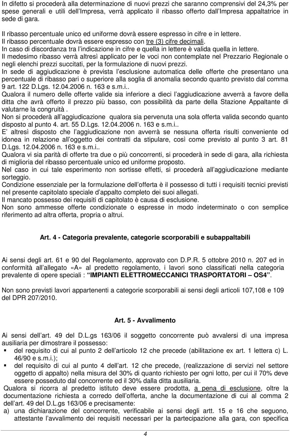 In caso di discordanza tra l indicazione in cifre e quella in lettere è valida quella in lettere.