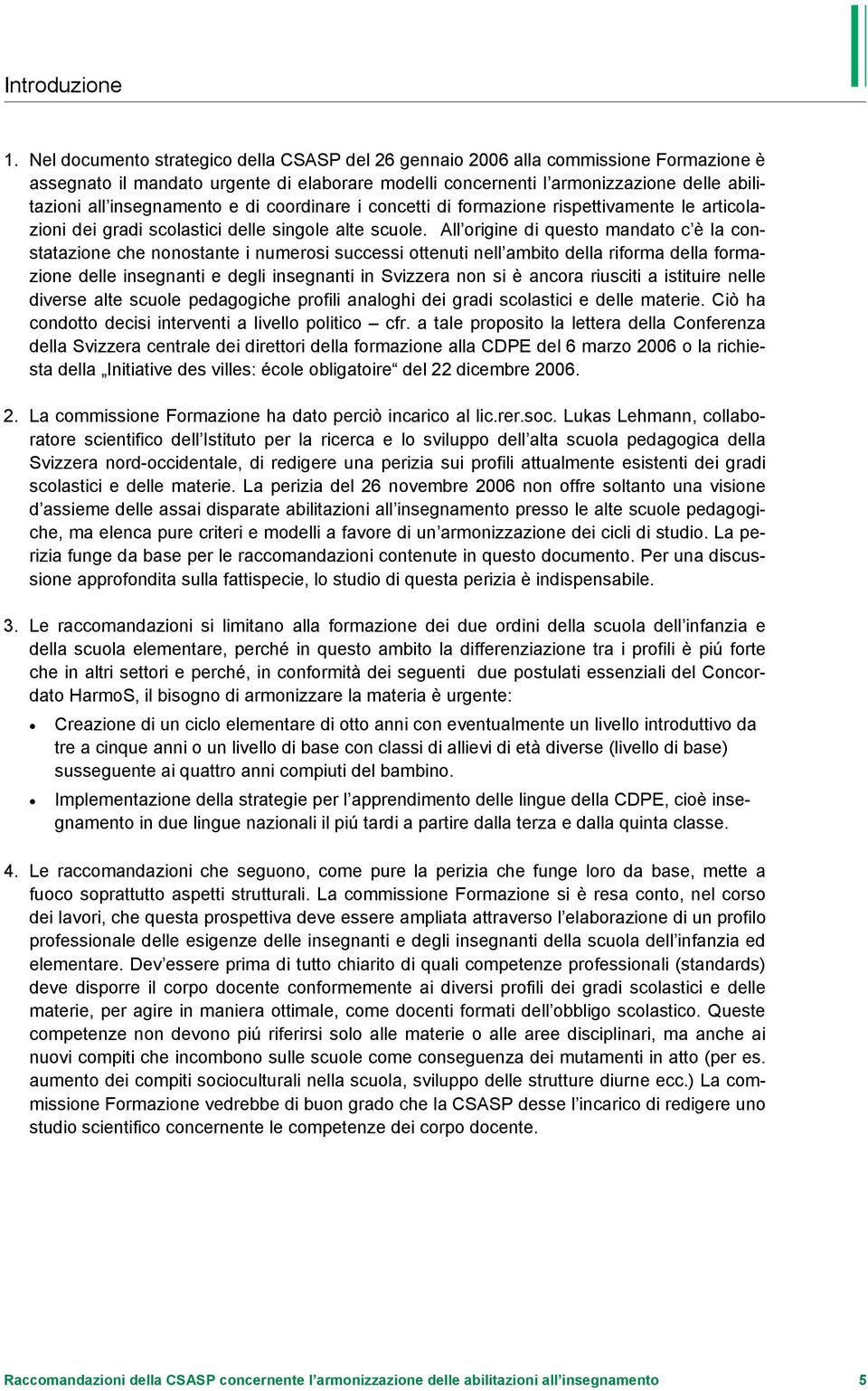 insegnamento e di coordinare i concetti di formazione rispettivamente le articolazioni dei gradi scolastici delle singole alte scuole.