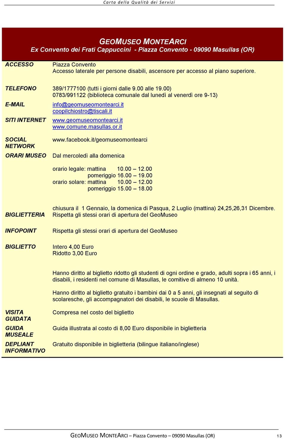 it www.geomuseomontearci.it www.comune.masullas.or.it SOCIAL NETWORK ORARI MUSEO www.facebook.it/geomuseomontearci Dal mercoledì alla domenica orario legale: mattina 10.00 12.00 pomeriggio 16.00 19.