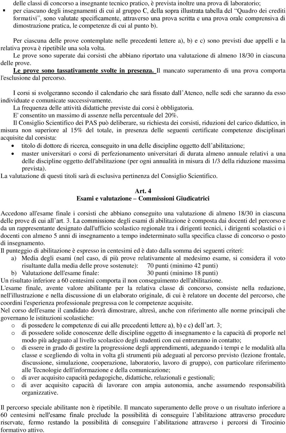 Per ciascuna delle prove contemplate nelle precedenti lettere a), b) e c) sono previsti due appelli e la relativa prova è ripetibile una sola volta.