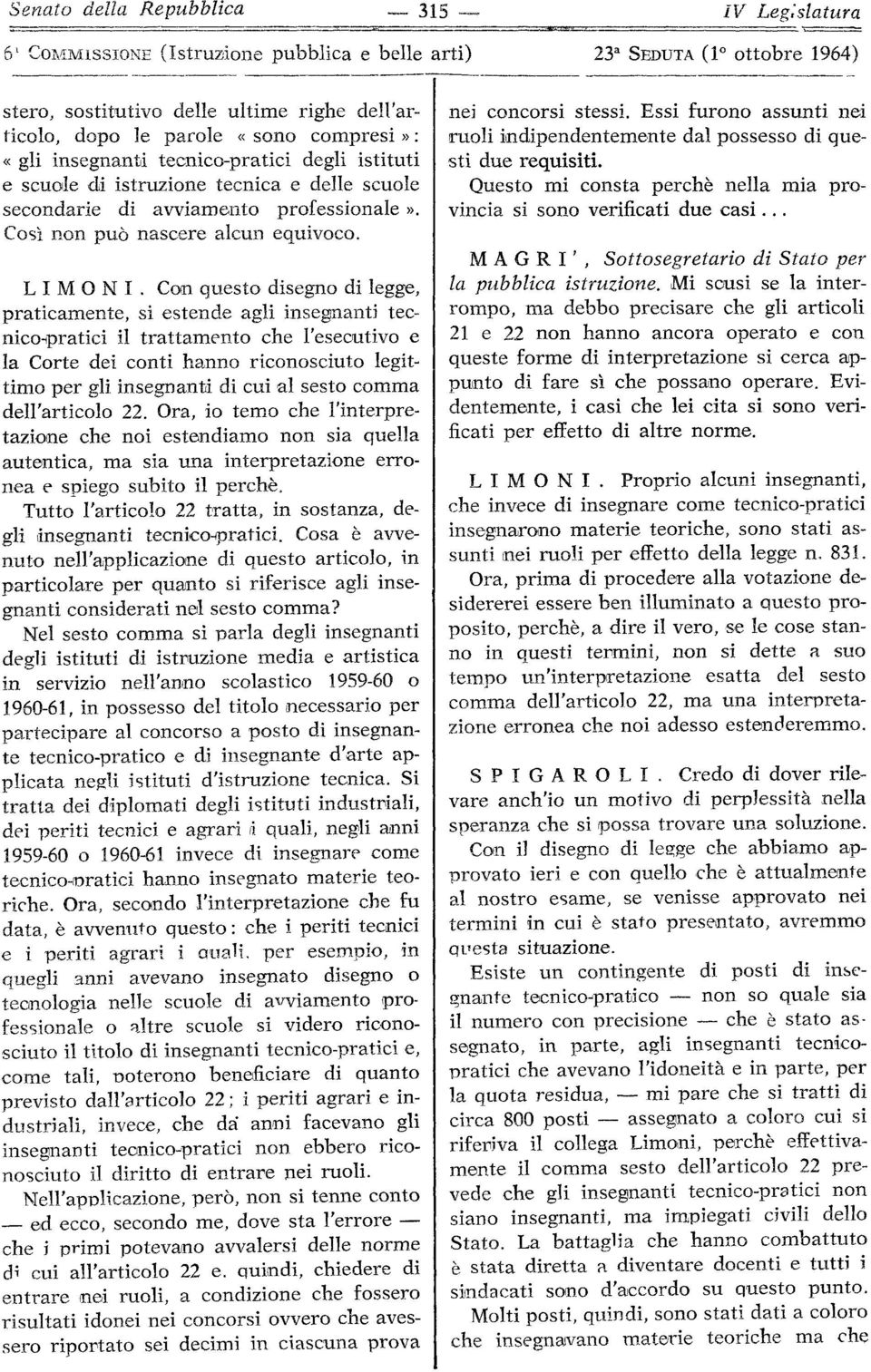 Con questo disegno di legge, praticamente, si estende agli insegnanti tecnico-pratici il trattamento che l'esecutivo e la Corte dei conti hanno riconosciuto legittimo per gli insegnanti di cui al