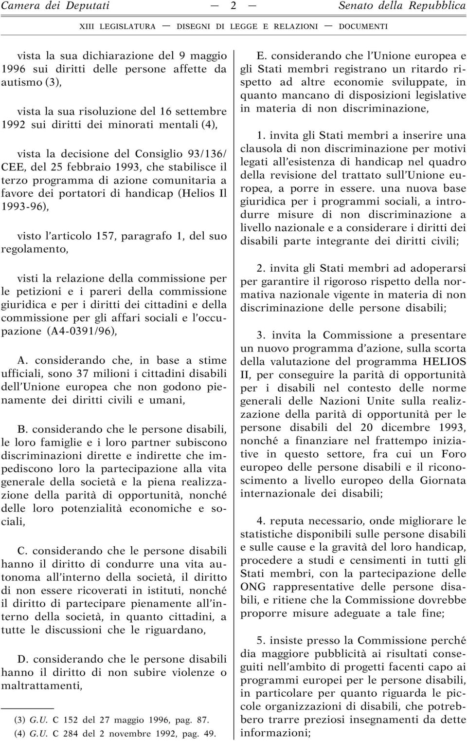 1993-96), visto l articolo 157, paragrafo 1, del suo regolamento, visti la relazione della commissione per le petizioni e i pareri della commissione giuridica e per i diritti dei cittadini e della