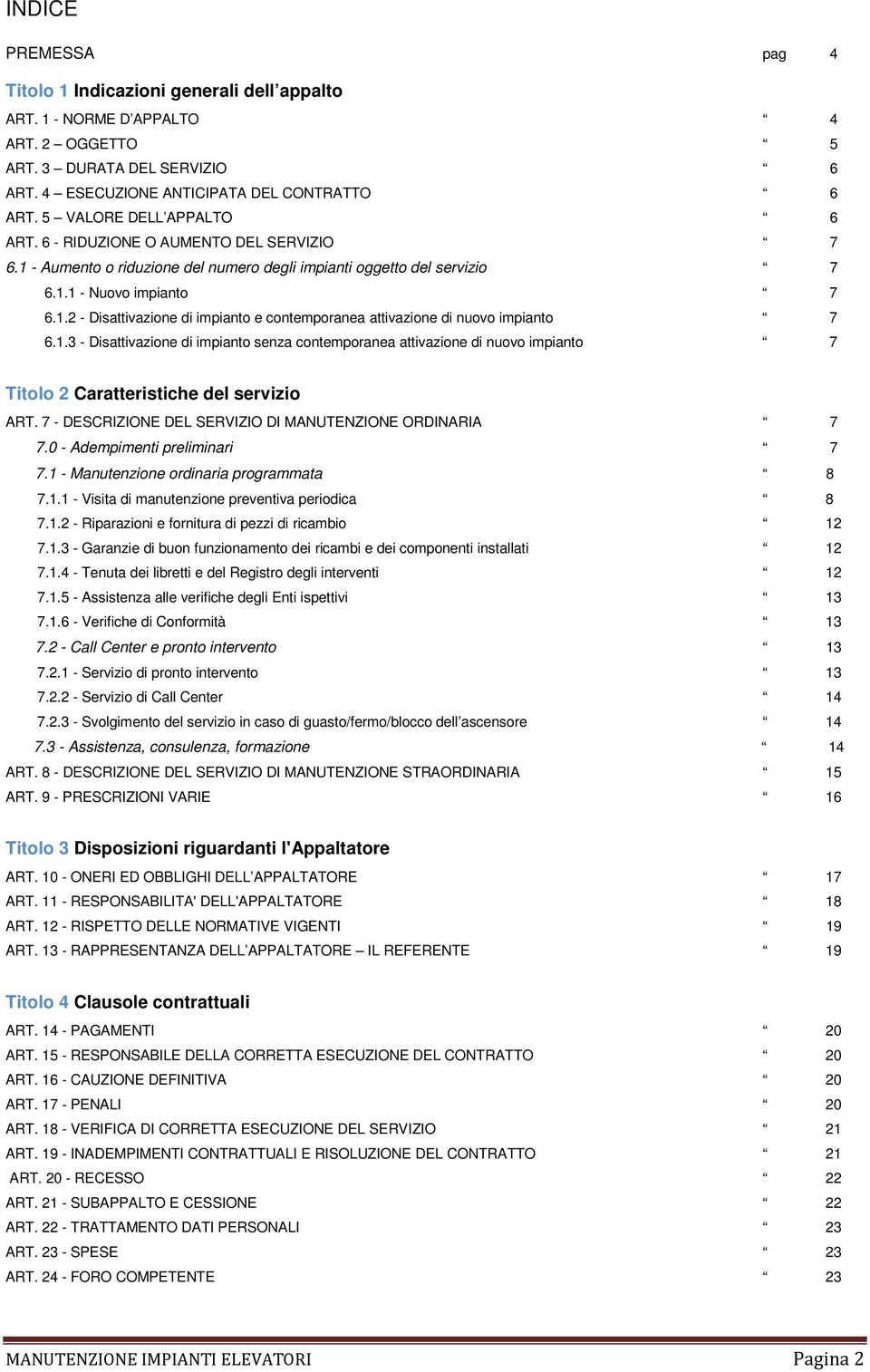 1.3 - Disattivazione di impianto senza contemporanea attivazione di nuovo impianto 7 Titolo 2 Caratteristiche del servizio ART. 7 - DESCRIZIONE DEL SERVIZIO DI MANUTENZIONE ORDINARIA 7 7.