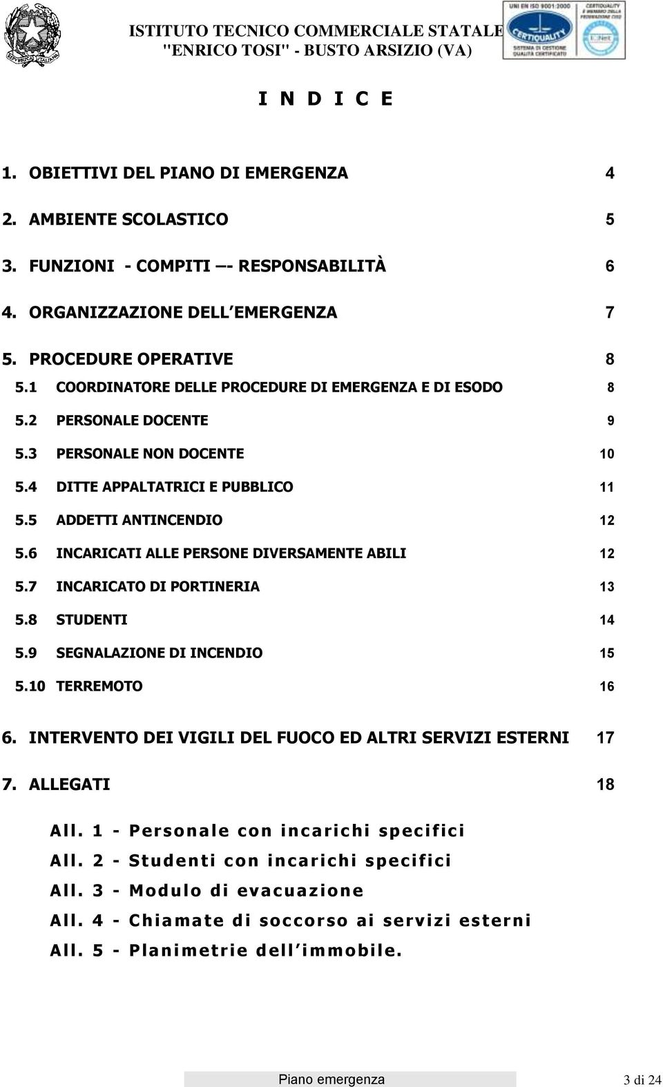 6 INCARICATI ALLE PERSONE DIVERSAMENTE ABILI 12 5.7 INCARICATO DI PORTINERIA 13 5.8 STUDENTI 14 5.9 SEGNALAZIONE DI INCENDIO 15 5.10 TERREMOTO 16 6.