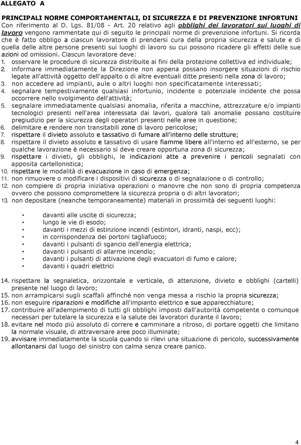 Si ricorda che è fatto obbligo a ciascun lavoratore di prendersi cura della propria sicurezza e salute e di quella delle altre persone presenti sui luoghi di lavoro su cui possono ricadere gli