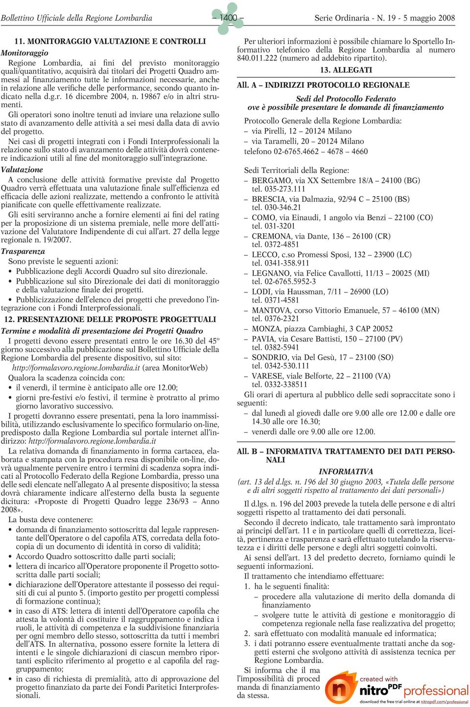 Regione Lombardia, ai fini del previsto monitoraggio quali/quantitativo, acquisirà dai titolari dei Progetti Quadro ammessi al finanziamento tutte le informazioni necessarie, anche 13.