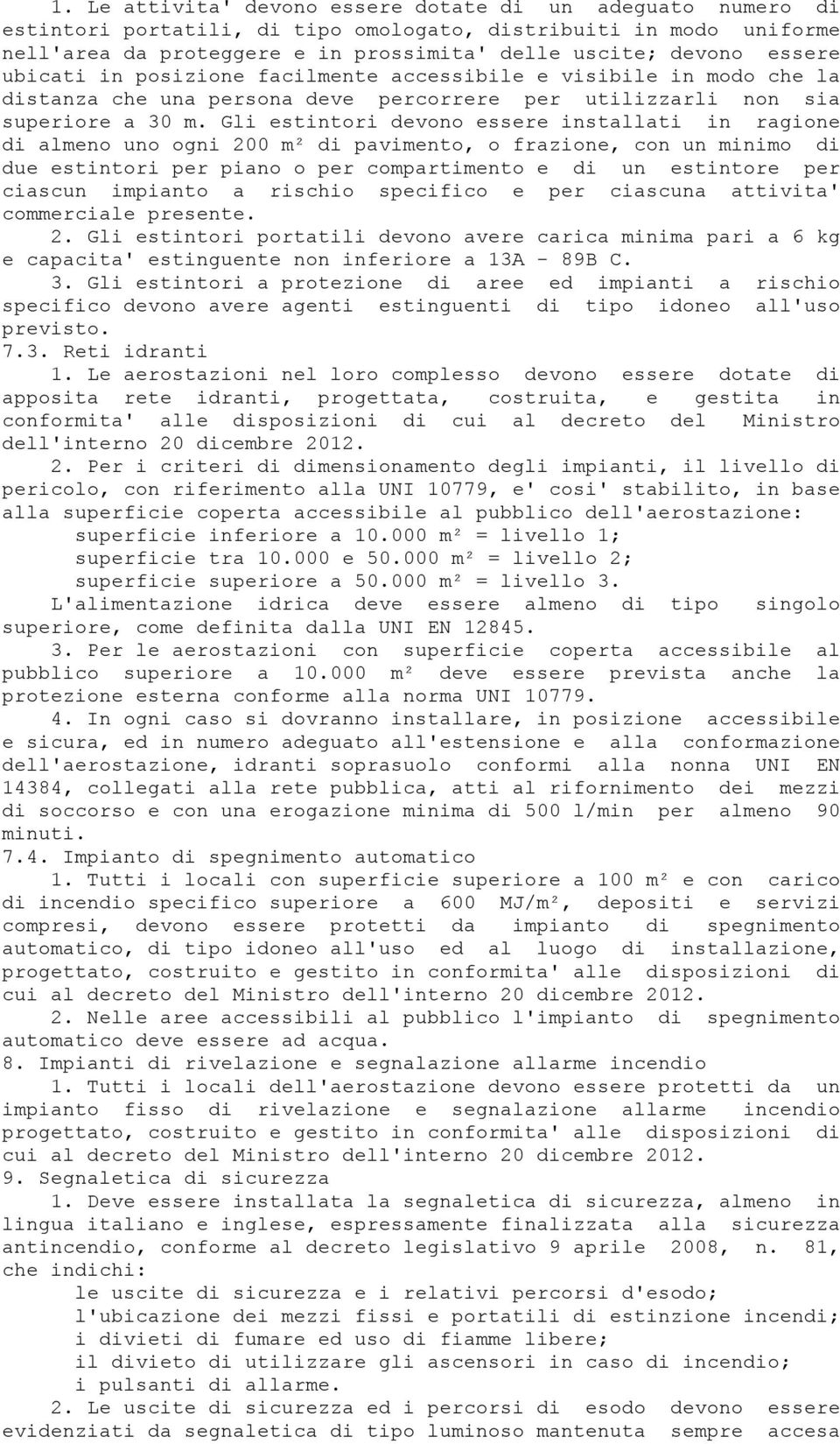 Gli estintori devono essere installati in ragione di almeno uno ogni 200 m² di pavimento, o frazione, con un minimo di due estintori per piano o per compartimento e di un estintore per ciascun